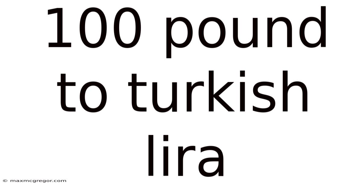 100 Pound To Turkish Lira