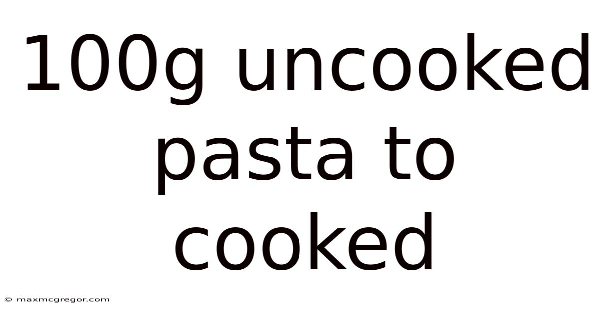 100g Uncooked Pasta To Cooked