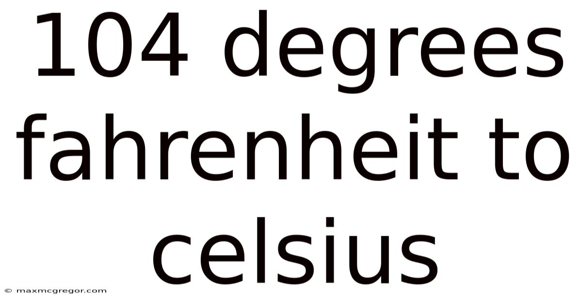 104 Degrees Fahrenheit To Celsius