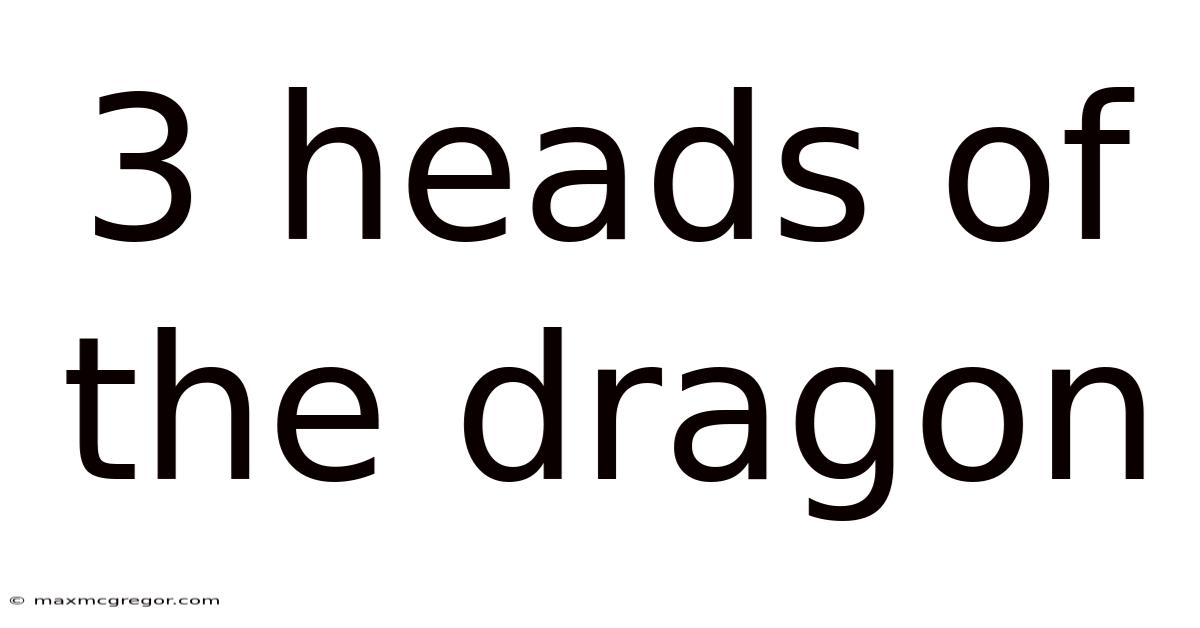 3 Heads Of The Dragon