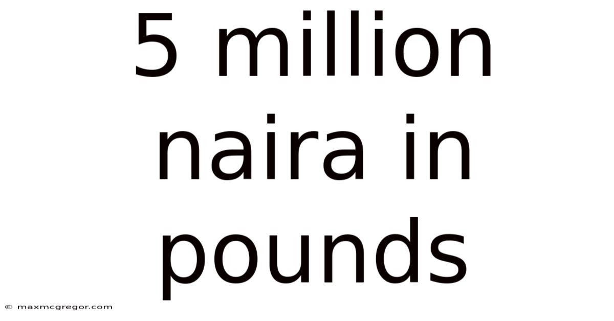 5 Million Naira In Pounds