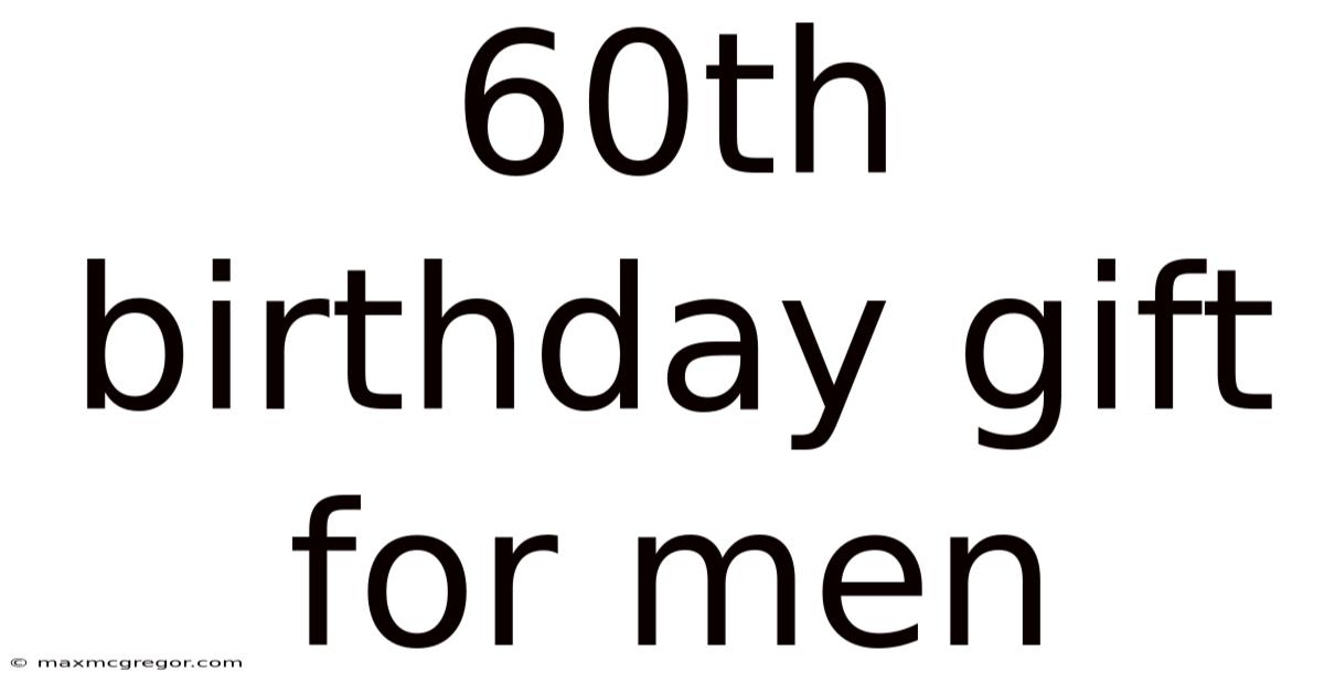 60th Birthday Gift For Men