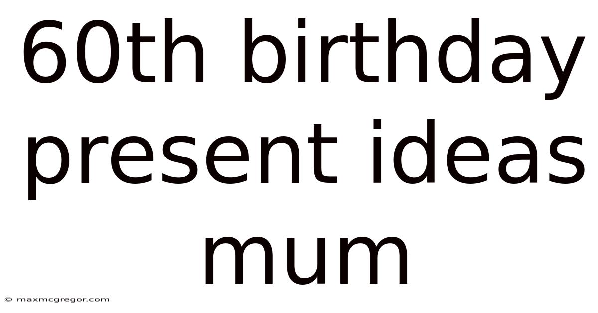 60th Birthday Present Ideas Mum