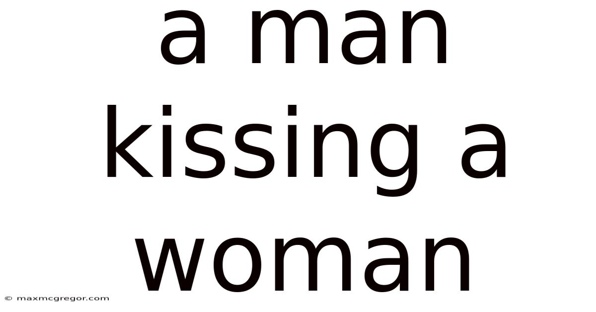 A Man Kissing A Woman