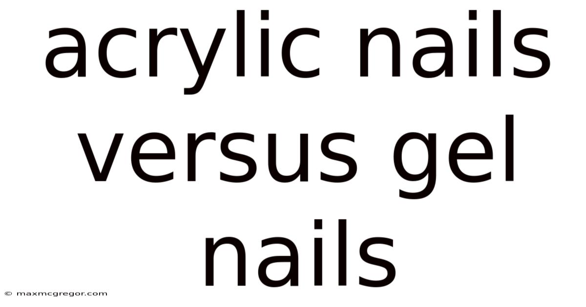 Acrylic Nails Versus Gel Nails