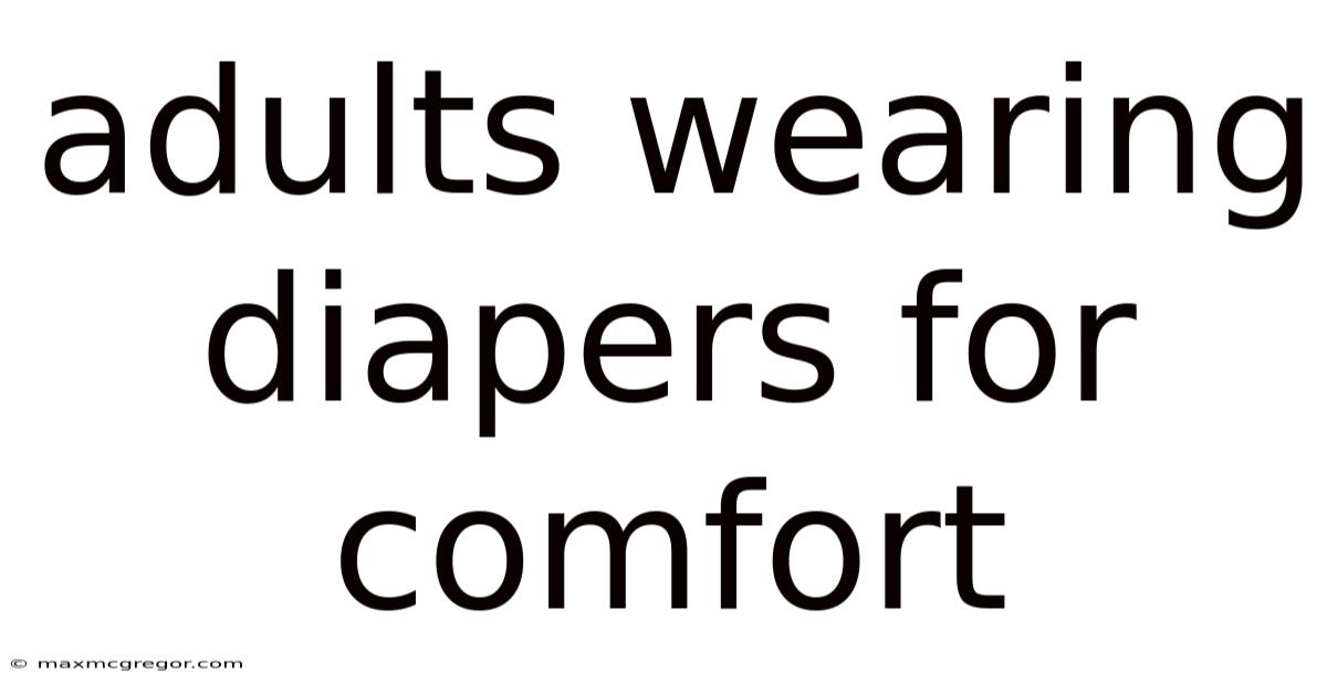 Adults Wearing Diapers For Comfort