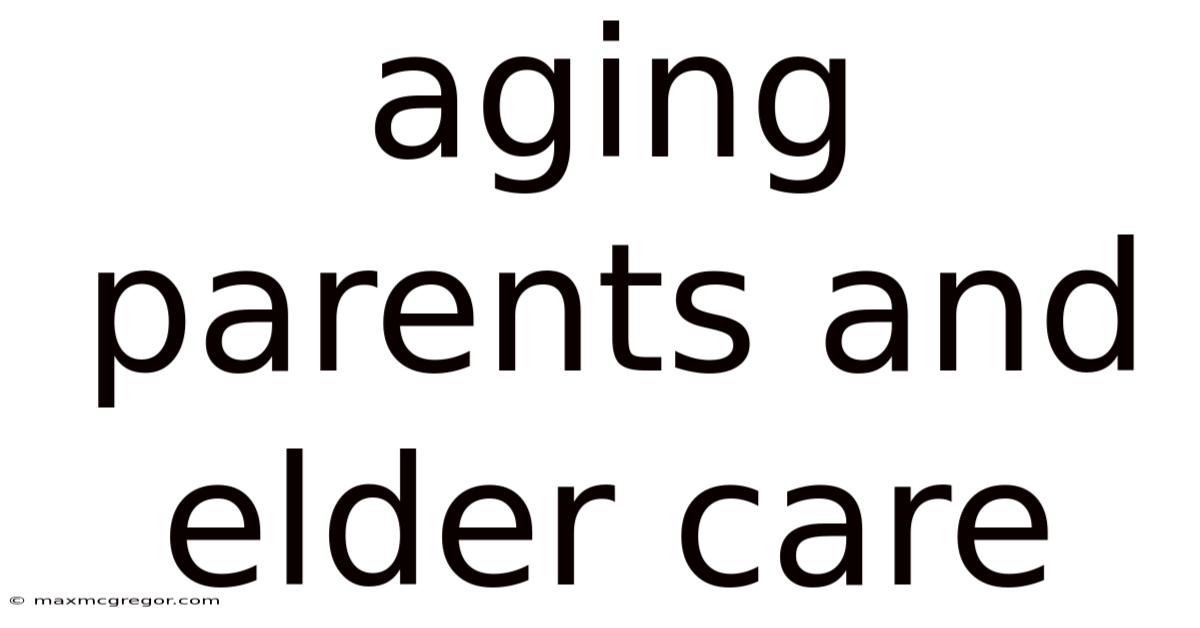 Aging Parents And Elder Care