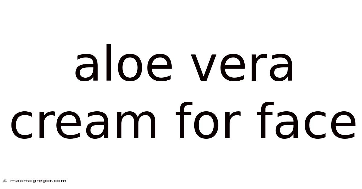 Aloe Vera Cream For Face
