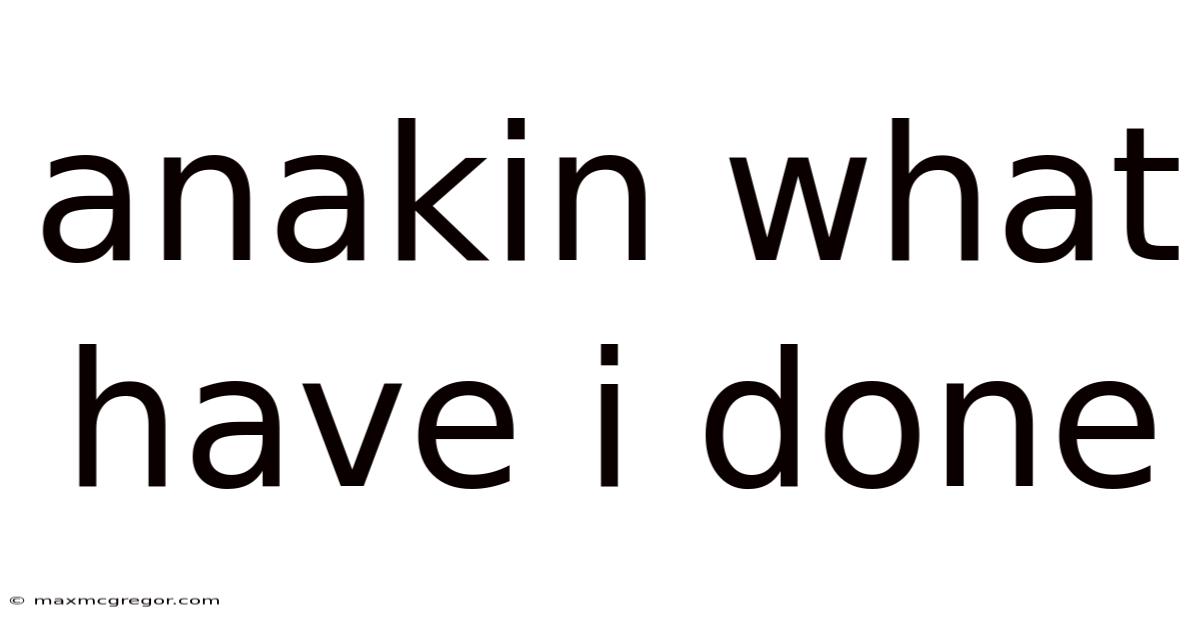 Anakin What Have I Done