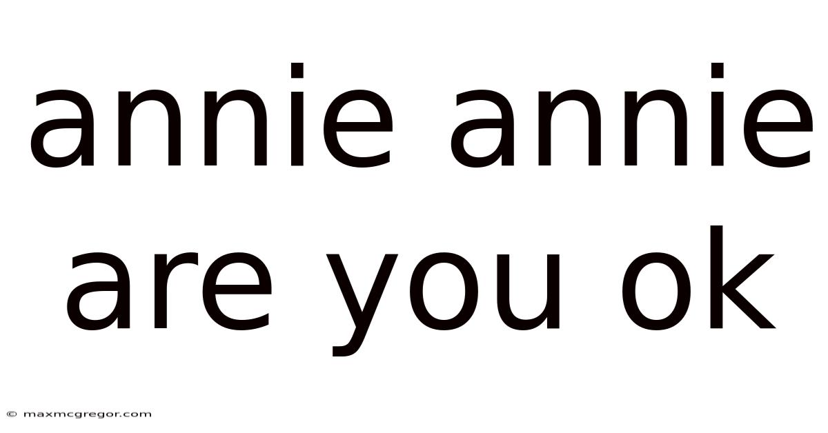 Annie Annie Are You Ok