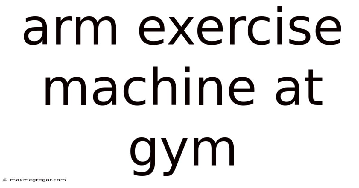 Arm Exercise Machine At Gym