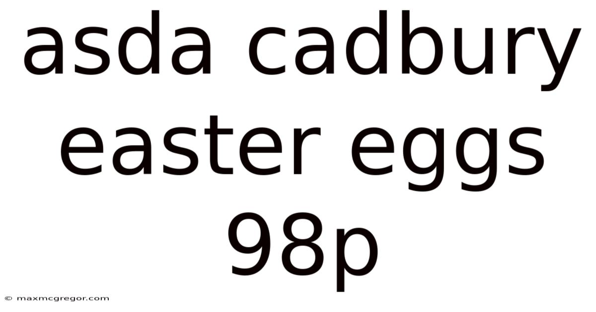 Asda Cadbury Easter Eggs 98p