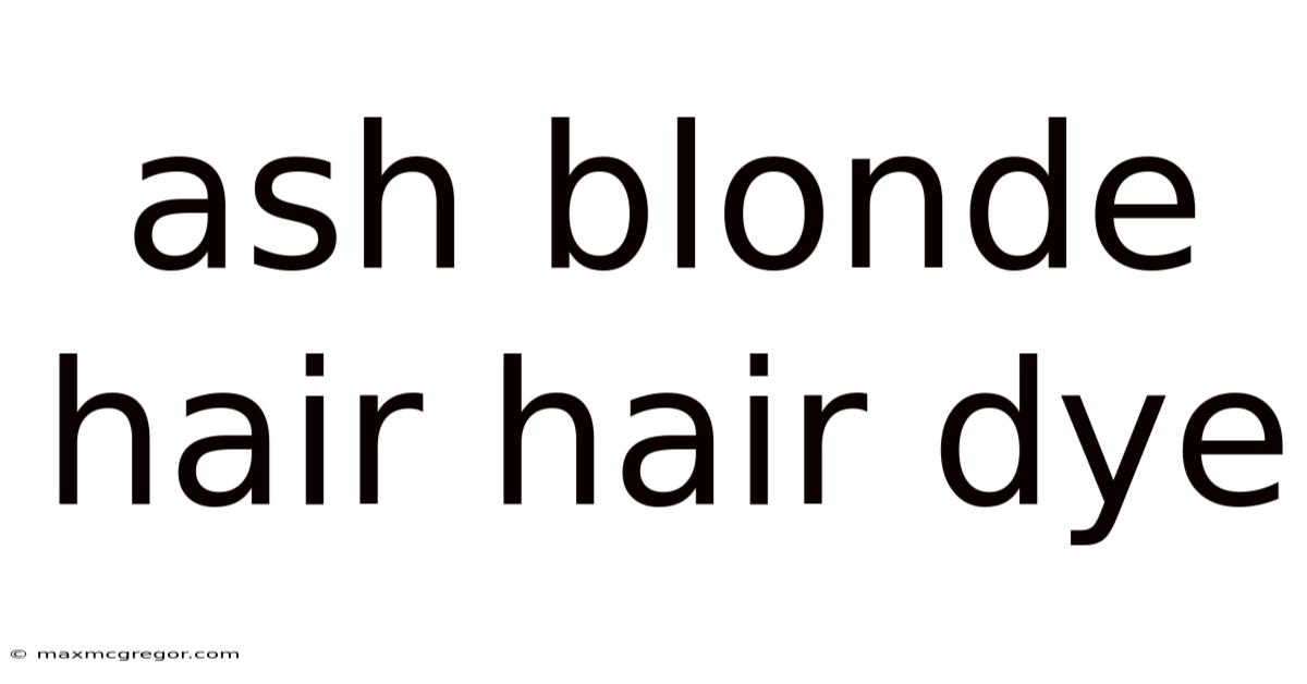 Ash Blonde Hair Hair Dye