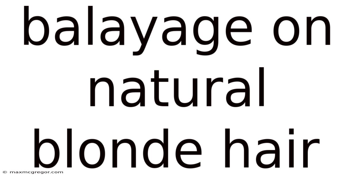 Balayage On Natural Blonde Hair