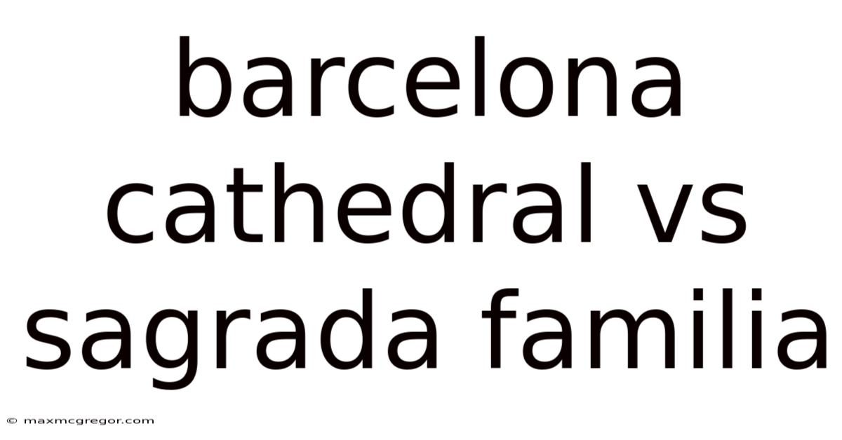 Barcelona Cathedral Vs Sagrada Familia