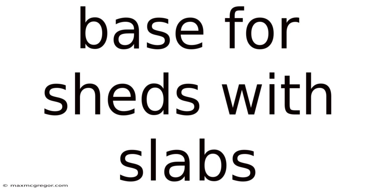 Base For Sheds With Slabs