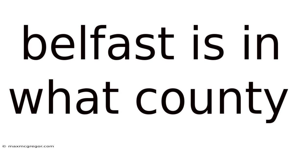 Belfast Is In What County