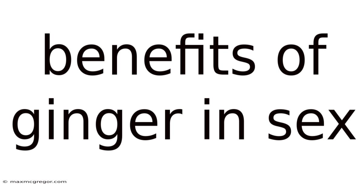 Benefits Of Ginger In Sex