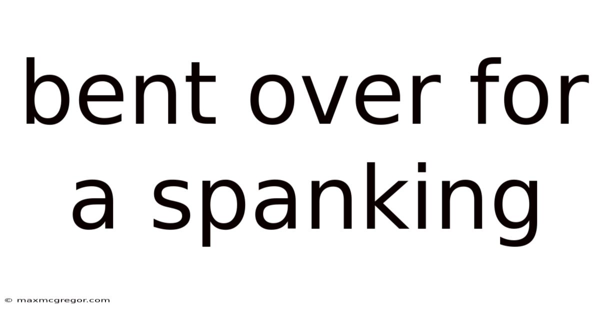 Bent Over For A Spanking