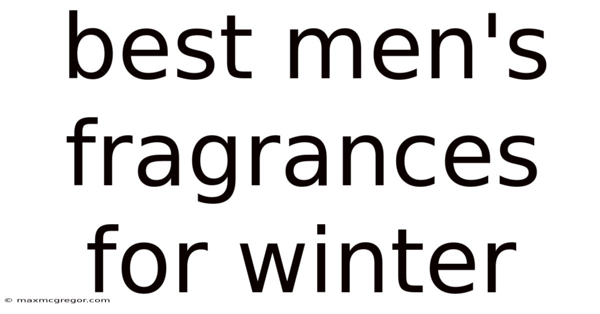 Best Men's Fragrances For Winter