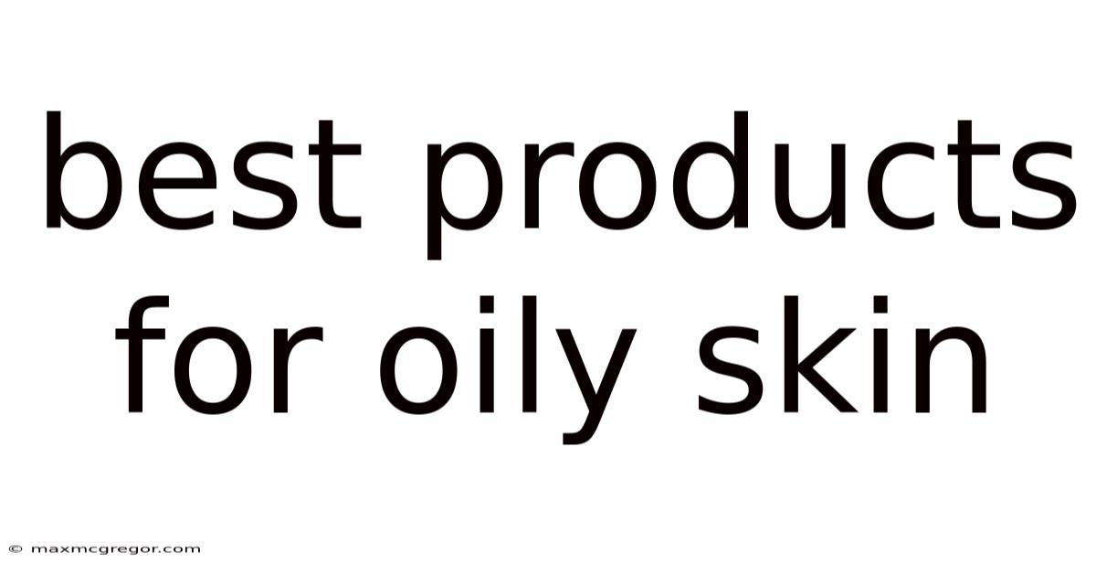 Best Products For Oily Skin