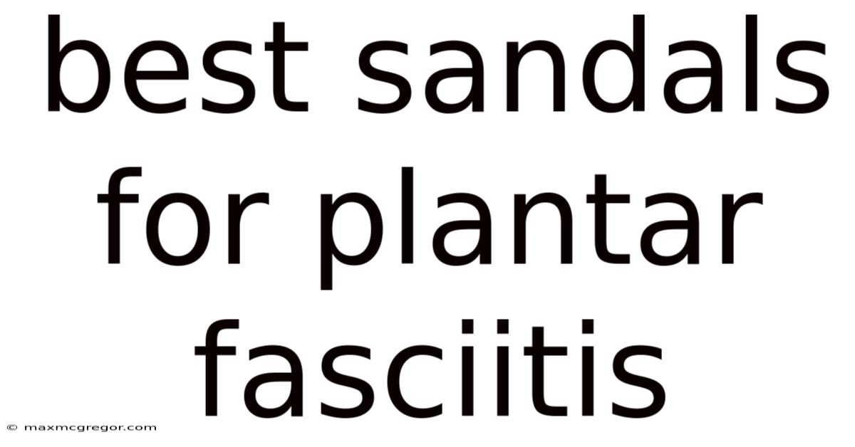 Best Sandals For Plantar Fasciitis