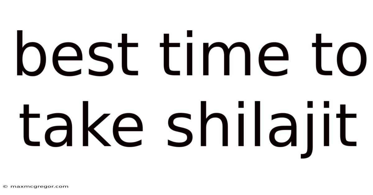Best Time To Take Shilajit