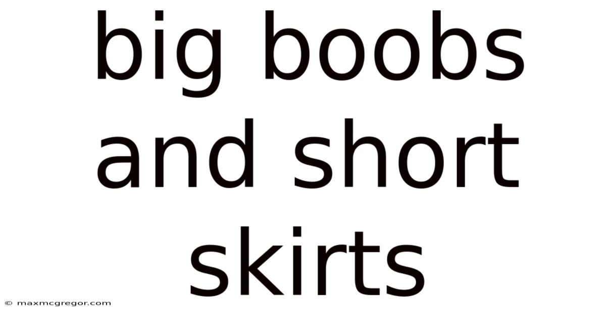 Big Boobs And Short Skirts