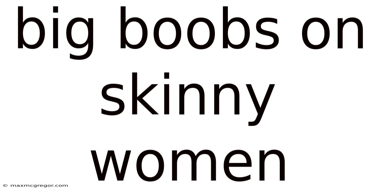 Big Boobs On Skinny Women