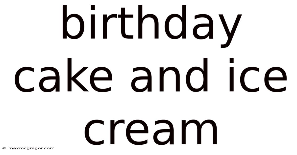 Birthday Cake And Ice Cream
