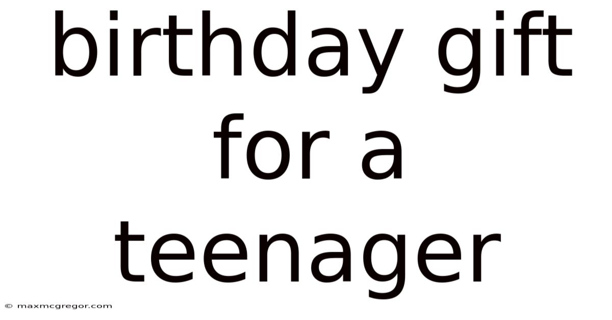 Birthday Gift For A Teenager