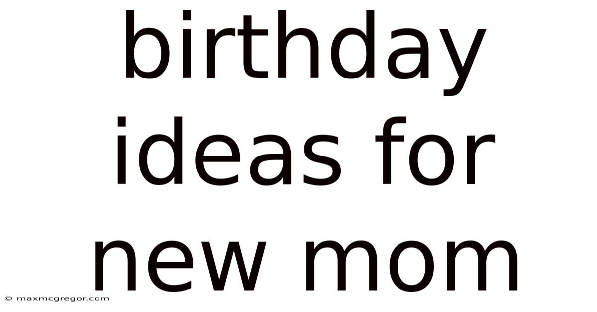 Birthday Ideas For New Mom