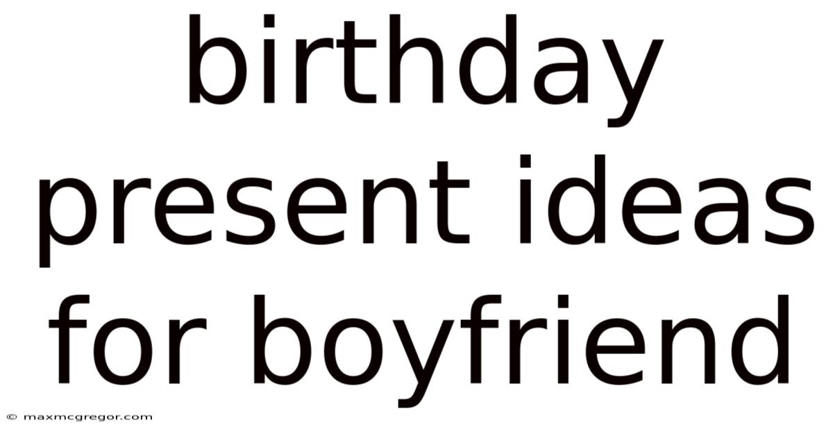 Birthday Present Ideas For Boyfriend