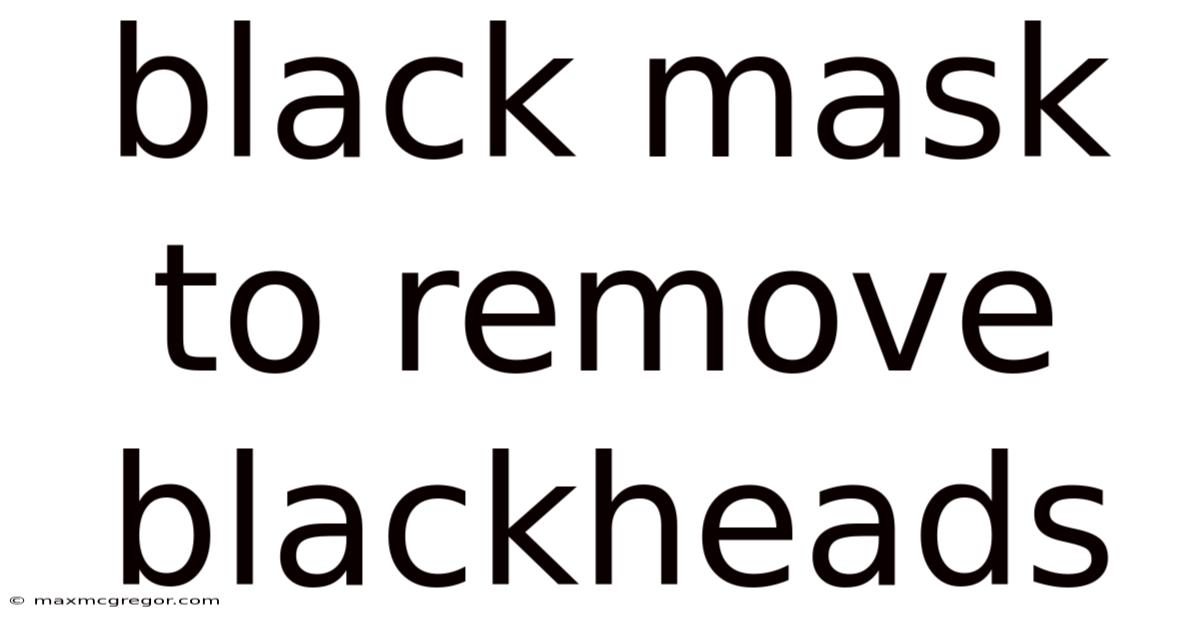 Black Mask To Remove Blackheads