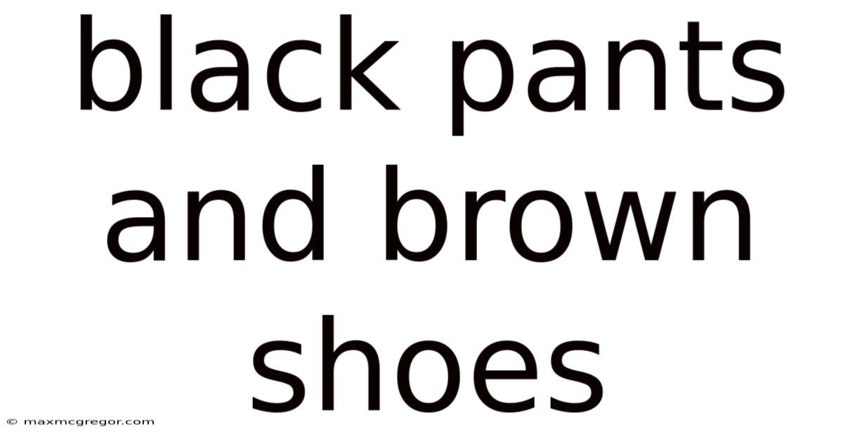 Black Pants And Brown Shoes