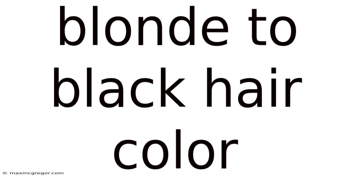 Blonde To Black Hair Color