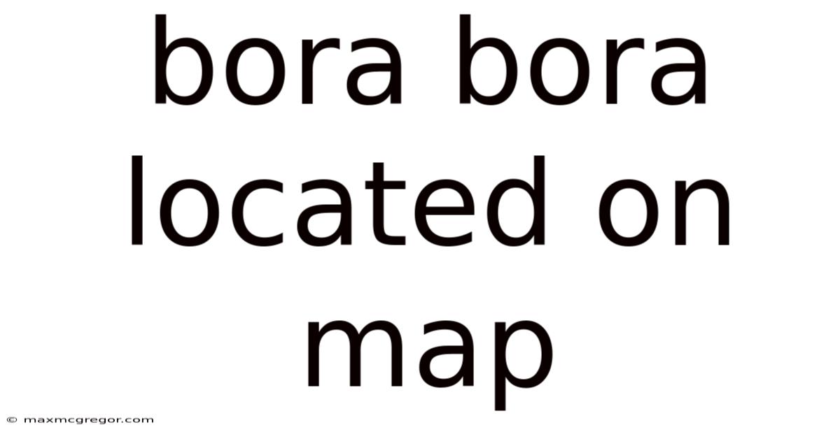 Bora Bora Located On Map