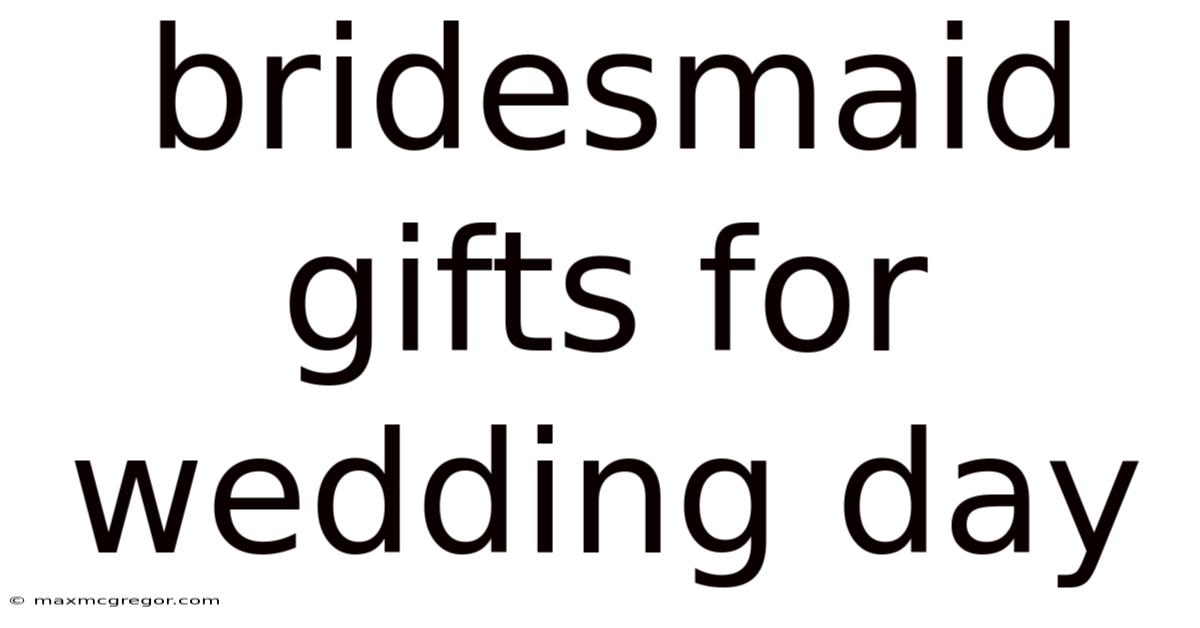 Bridesmaid Gifts For Wedding Day