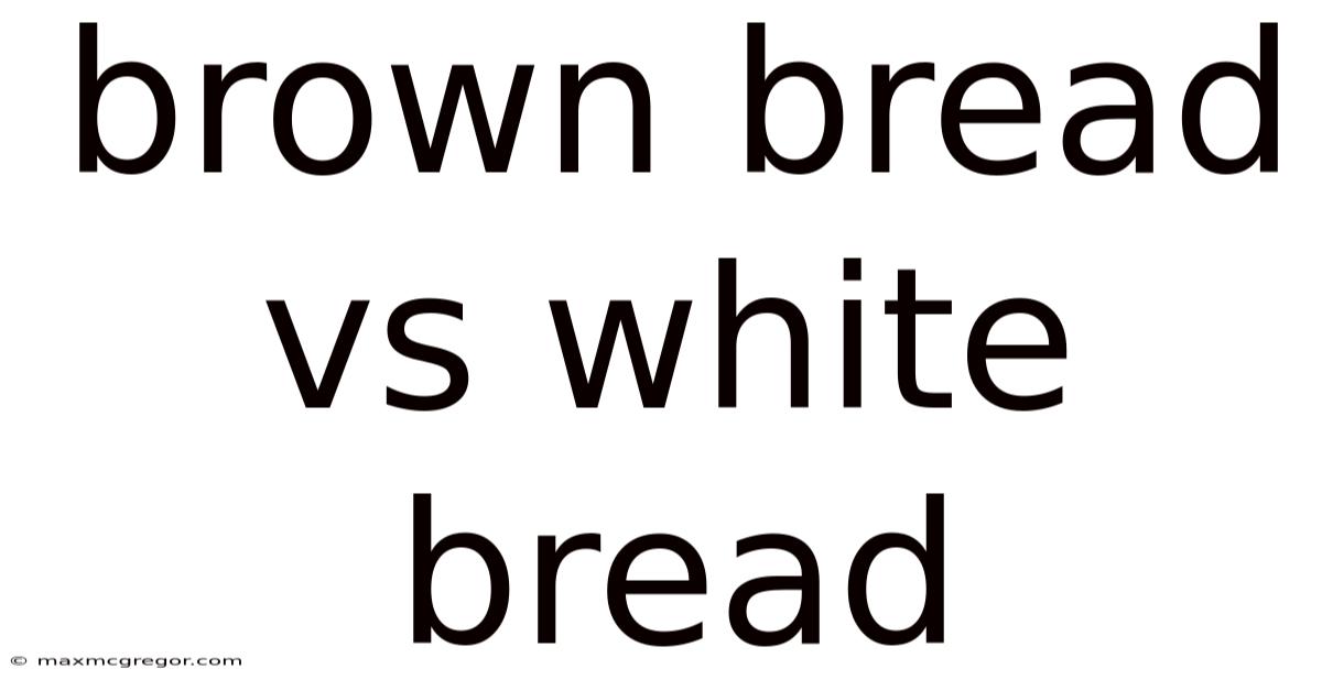 Brown Bread Vs White Bread
