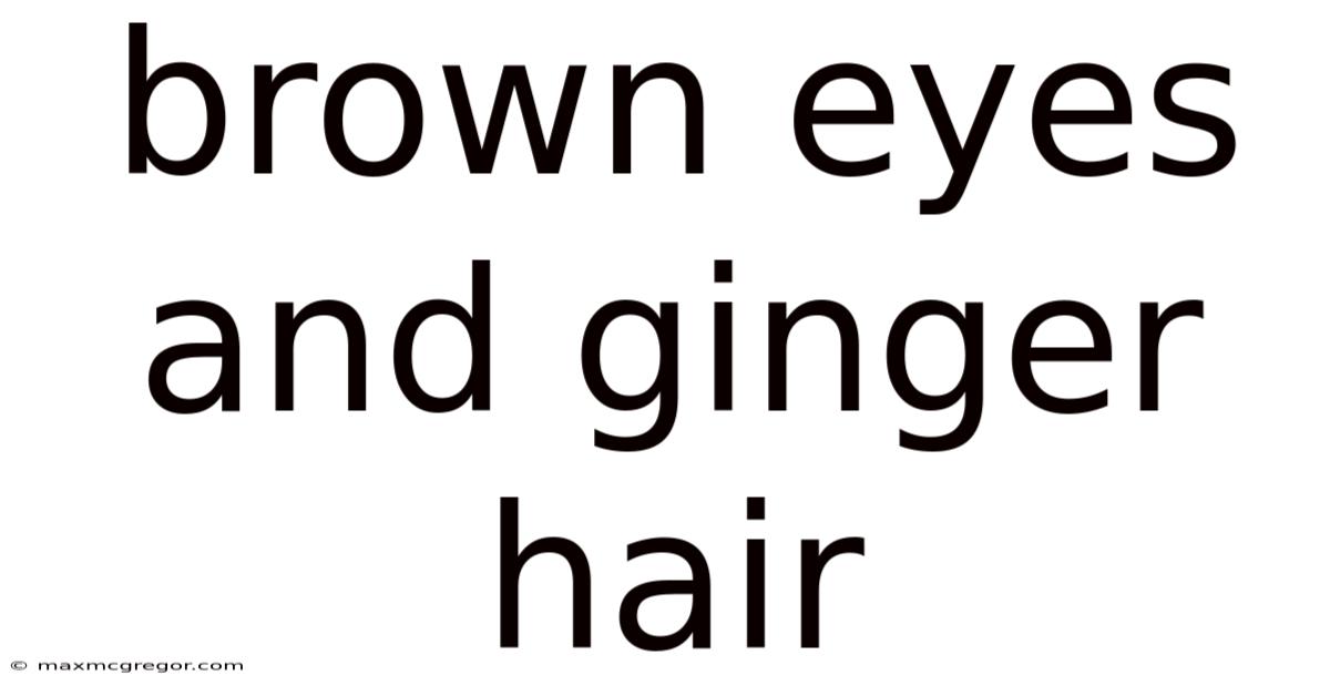 Brown Eyes And Ginger Hair
