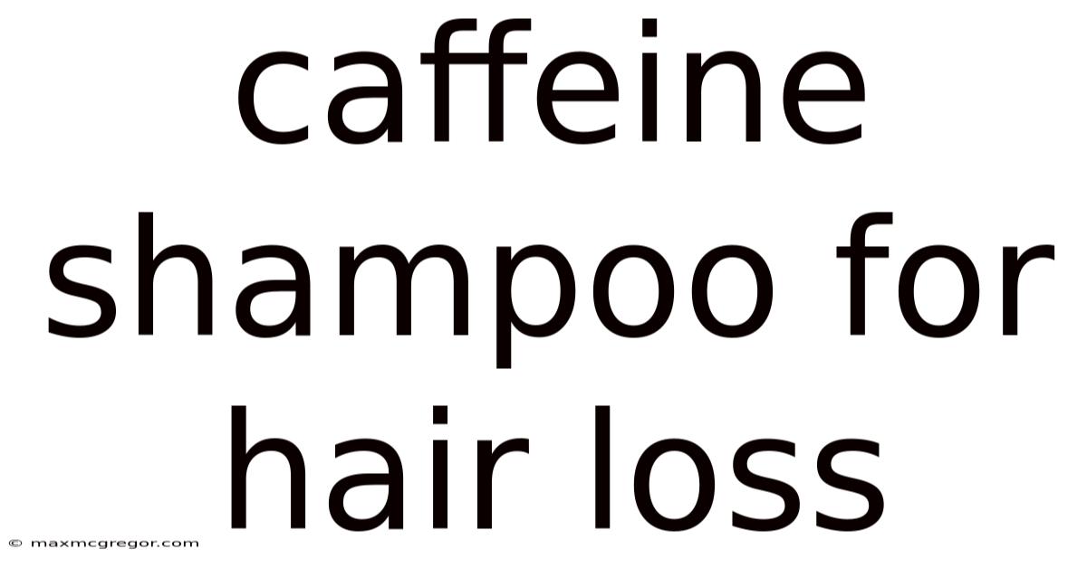 Caffeine Shampoo For Hair Loss