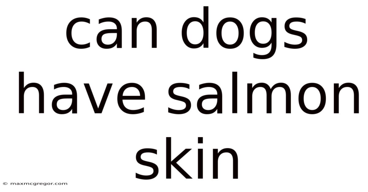 Can Dogs Have Salmon Skin
