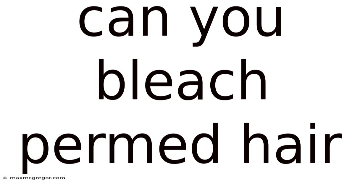 Can You Bleach Permed Hair