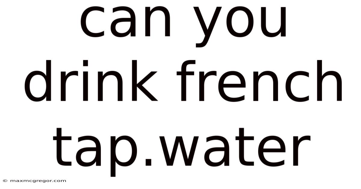 Can You Drink French Tap.water
