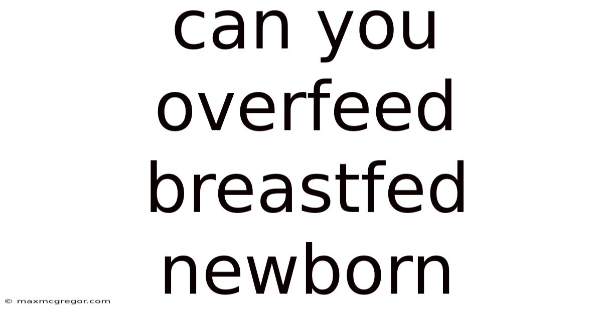 Can You Overfeed Breastfed Newborn