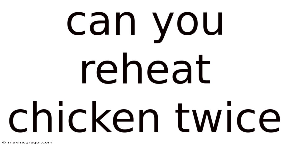 Can You Reheat Chicken Twice