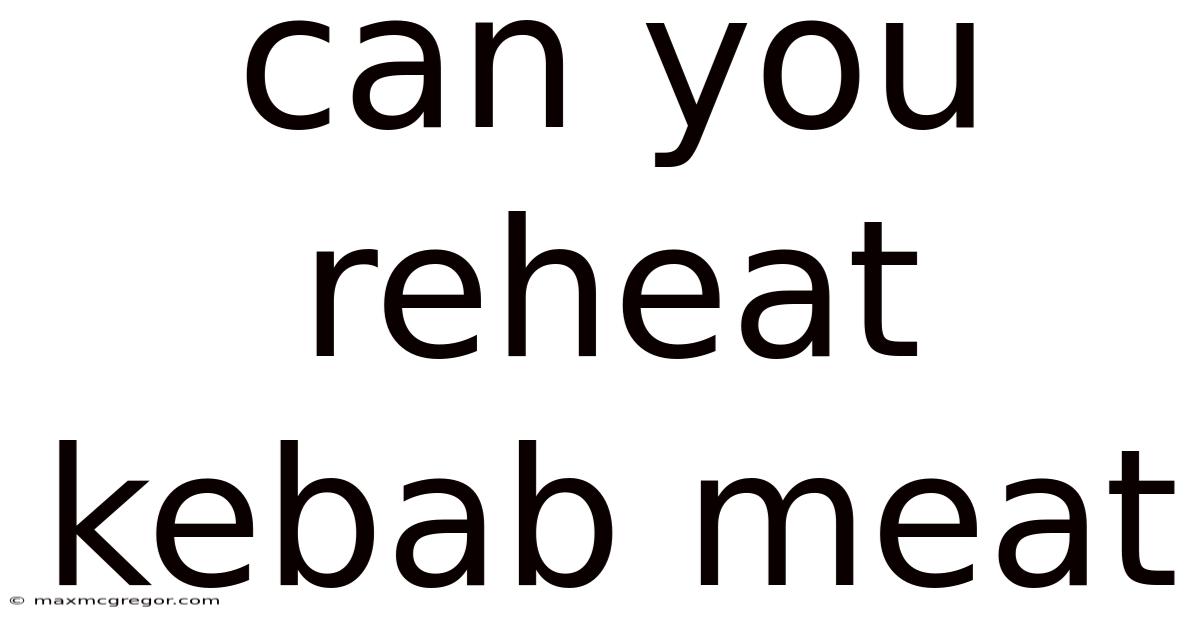 Can You Reheat Kebab Meat