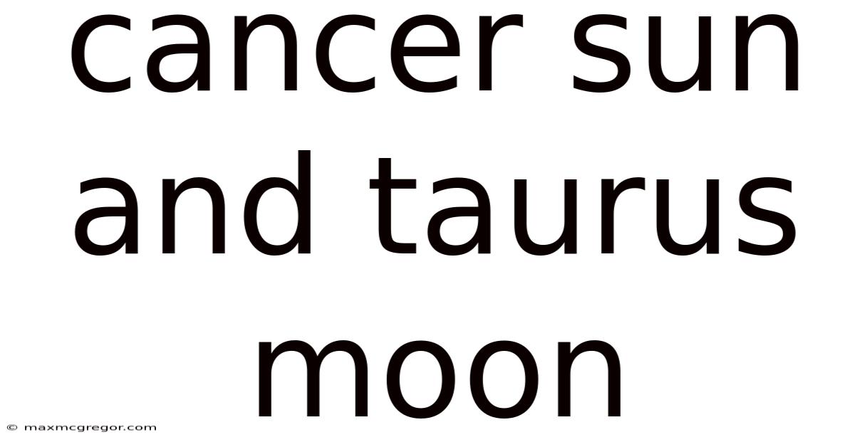 Cancer Sun And Taurus Moon