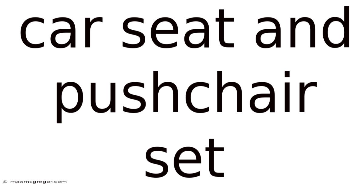 Car Seat And Pushchair Set