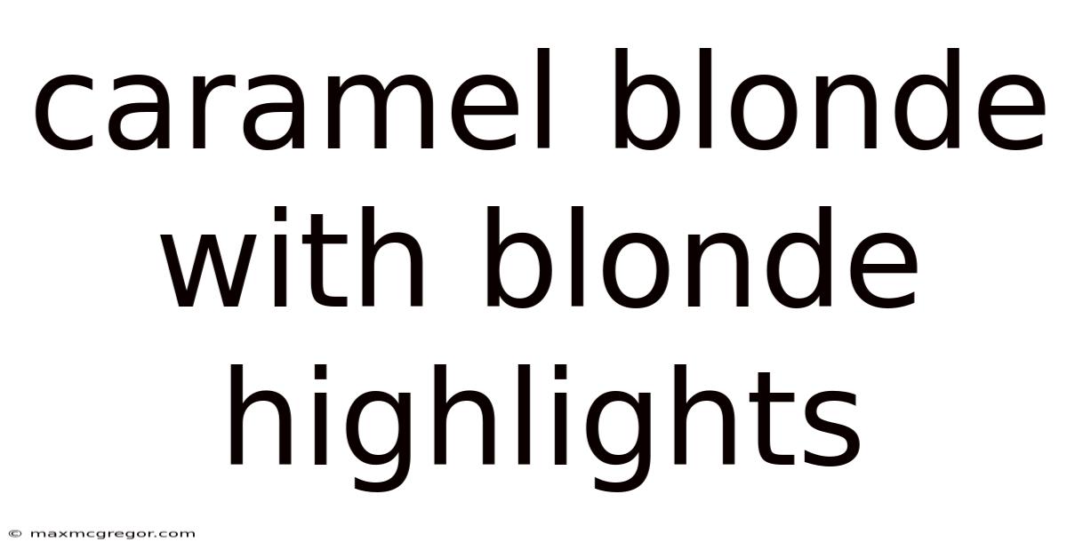 Caramel Blonde With Blonde Highlights